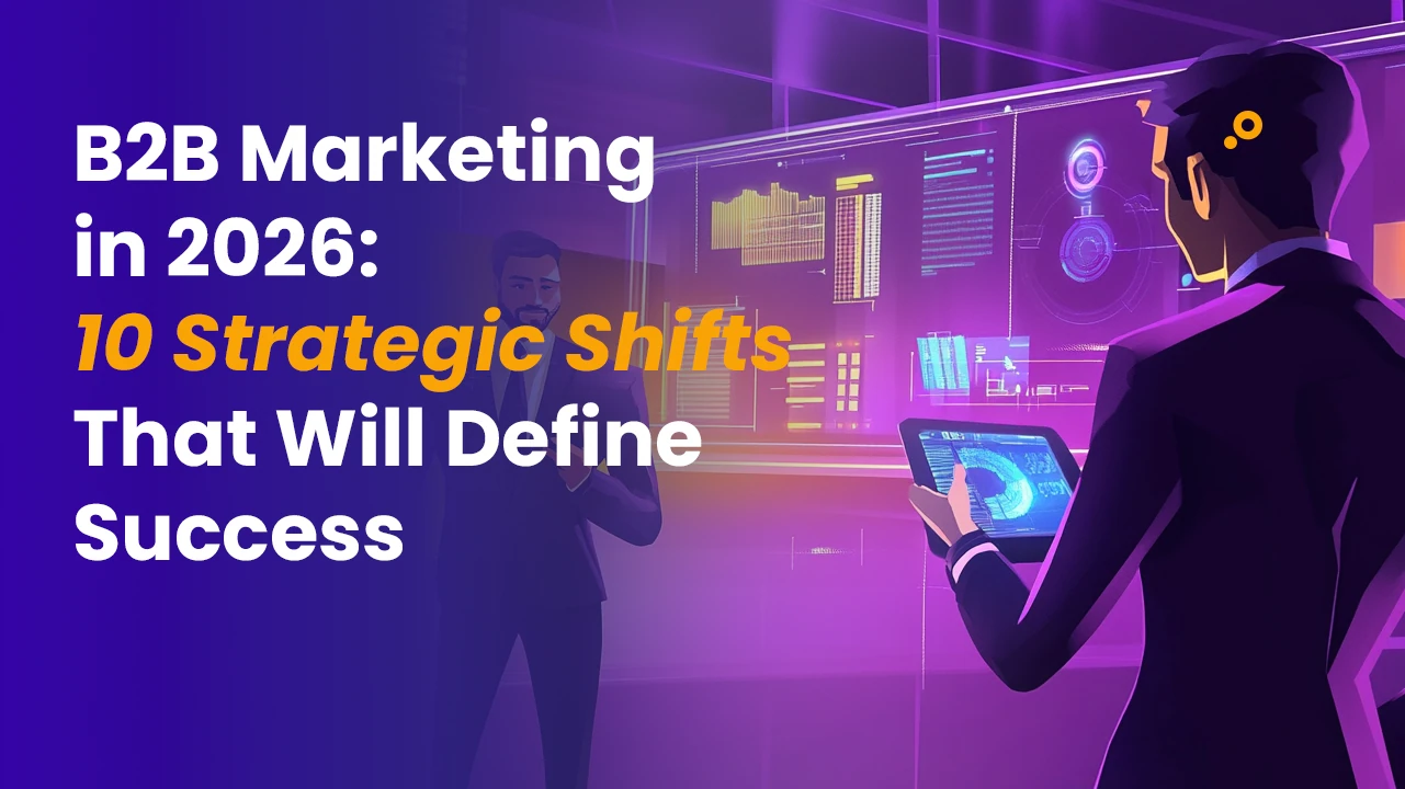 B2B Marketing in 2026: 10 Strategic Shifts That Will Define Success